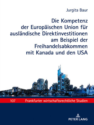 cover image of Die Kompetenz der Europäischen Union für ausländische Direktinvestitionen am Beispiel der Freihandelsabkommen mit Kanada und den USA